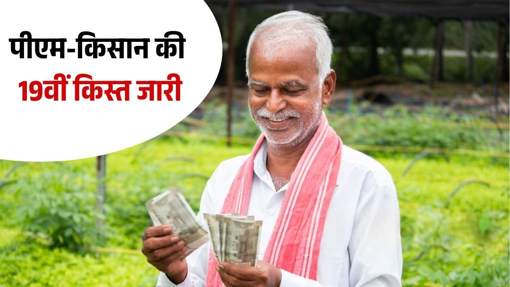 पीएम किसान सम्मान निधि योजना की 19वीं किस्त जारी, करोड़ों किसानों को मिला तोहफा