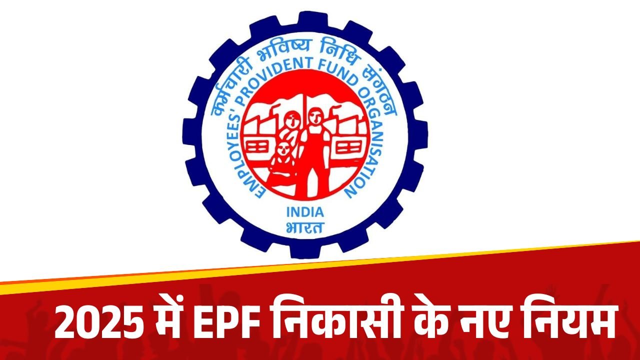 EPF Withdrawal Rules 2025: जानें कब और कैसे निकाल सकते हैं अपना PF पैसा